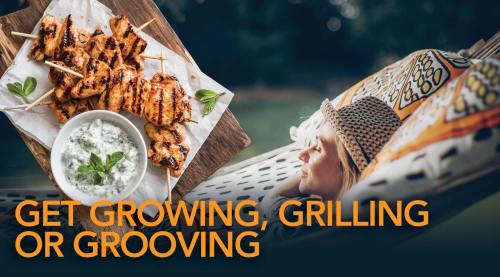 Get Growing, Griling or Grooving