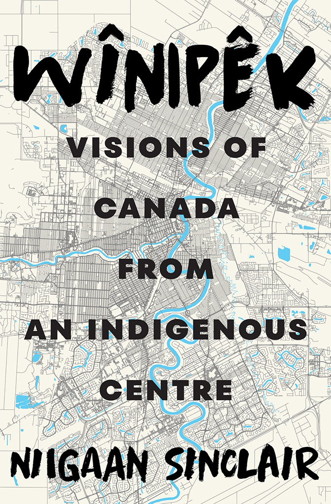 Wînipêk: Visions of Canada from an Indigenous Centre, by Niigaan Sinclair